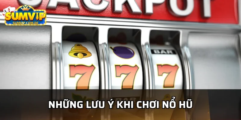 Những lưu ý khi chơi nổ hũ SumVip