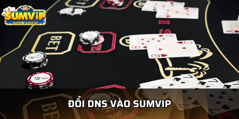 Những lý do cần phải đổi DNS vào Sumvip