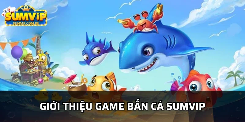 Game bắn cá sumvip hot nhất 2026